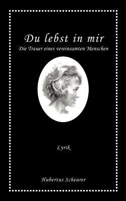 Du lebst in mir: Die Trauer eines vereinsamten Menschen - Hubertus Scheurer - cover