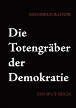 Die Totengraber der Demokratie: Ein Wut-Buch