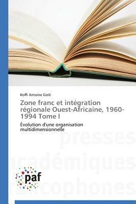 Zone Franc Et Integration Regionale Ouest-Africaine, 1960-1994 Tome I - Gole-K - cover