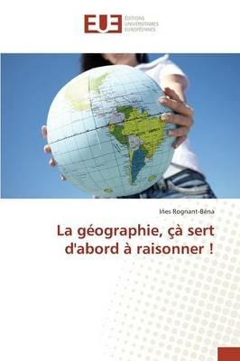 La Geographie, Ca Sert d'Abord A Raisonner ! - Rognant-Bena-I - cover