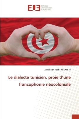 Le dialecte tunisien, proie d'une francophonie néocoloniale - Jamel Ben Hechemi Sarraj - cover