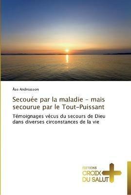 Secouee Par La Maladie - Mais Secourue Par Le Tout-Puissant - Andreasson-A - cover