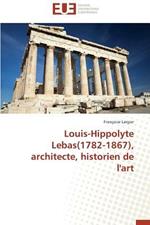 Louis-Hippolyte Lebas(1782-1867), Architecte, Historien de l'Art
