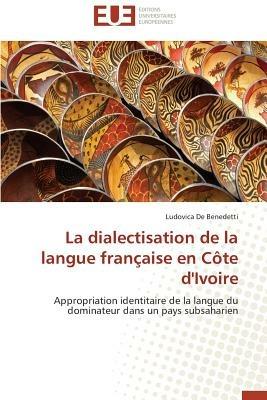 La Dialectisation de la Langue Fran aise En C te d'Ivoire - de Benedetti-L - cover