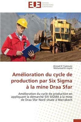Amelioration Du Cycle de Production Par Six SIGMA A La Mine Draa Sfar - Collectif - cover