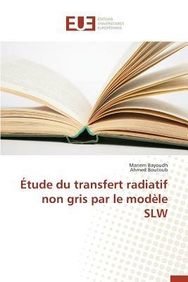 Etude Du Transfert Radiatif Non Gris Par Le Modele Slw - Collectif - cover