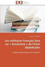 Les Militaires Fran ais Face Au Fanatisme de L Emir Abdelkader