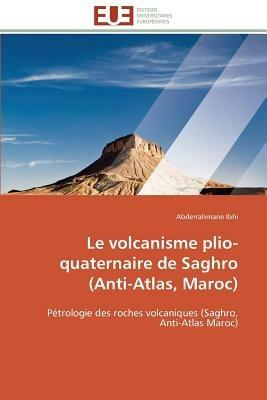 Le Volcanisme Plio-Quaternaire de Saghro (Anti-Atlas, Maroc) - Ibhi-A - cover