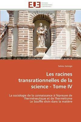 Les Racines Transrationnelles de la Science - Tome IV - Sanogo-S - cover