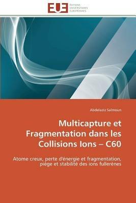 Multicapture Et Fragmentation Dans Les Collisions Ions C60 - Salmoun-A - cover