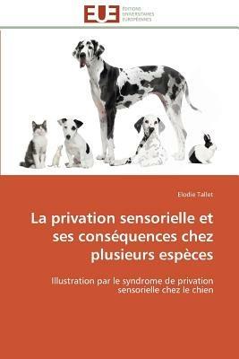 La Privation Sensorielle Et Ses Cons quences Chez Plusieurs Esp ces - Tallet-E - cover
