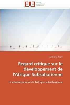 Regard Critique Sur Le D veloppement de l'Afrique Subsaharienne - Zagre-A - cover