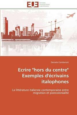 Ecrire "hors Du Centre" Exemples d' crivains Italophones - Comberiati-D - cover