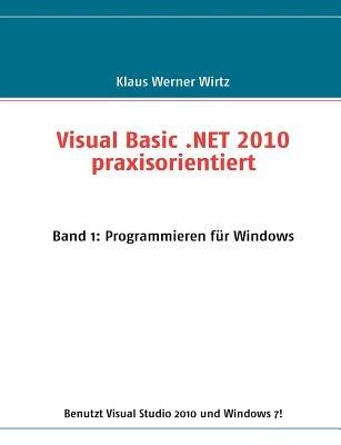 Visual Basic .NET 2010 praxisorientiert: Band 1: Programmieren für Windows - Klaus Werner Wirtz - cover