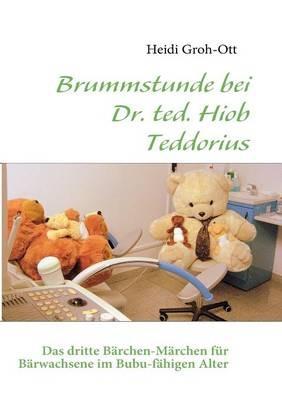 Brummstunde bei Dr. ted. Hiob Teddorius: Das dritte Bärchen-Märchen für Bärwachsene im Bubu-fähigen Alter - Heidi Groh-Ott - cover
