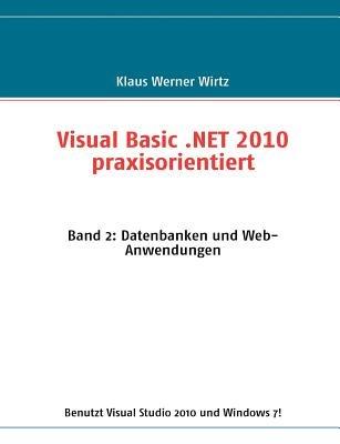 Visual Basic .NET 2010 praxisorientiert: Band 2: Datenbanken und Web-Anwendungen - Klaus Werner Wirtz - cover