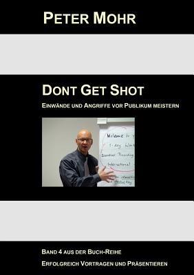 Dont Get Shot: Fragen, Einwände und Angriffe vor Publikum souverän meistern - Peter Mohr - cover