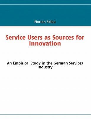 Service Users as Sources for Innovation: An Empirical Study in the German Services Industry - Florian Skiba - cover