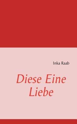 Diese Eine Liebe - Inka Raab - cover