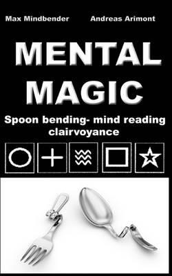 Mental Magic: Spoon bending, mind reading, clairvoyance - Max Mindbender,Andreas Arimont - cover