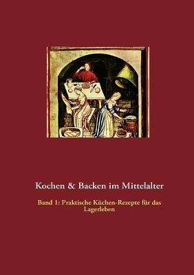 Kochen & Backen im Mittelalter: Praktische Küchen-Rezepte fürs Lagerleben - cover