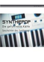 Synthiepop - Die gefuhlvolle Kalte: Geschichten des Synthiepop