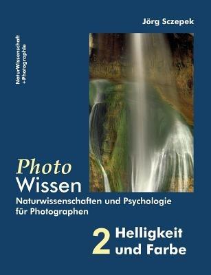 PhotoWissen - 2 Helligkeit und Farbe: Naturwissenschaften und Psychologie für Photographen - Jörg Sczepek - cover