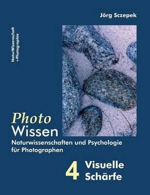PhotoWissen - 4 Visuelle Schärfe: Naturwissenschaften und Psychologie für Photographen - Jörg Sczepek - cover