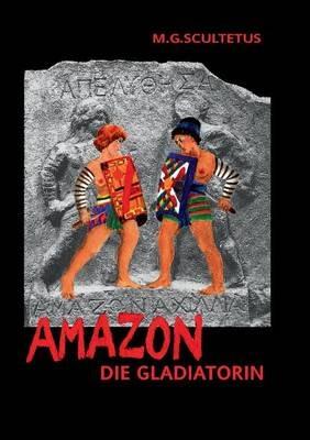 Amazon: Die Gladiatorin - M G Scultetus - cover