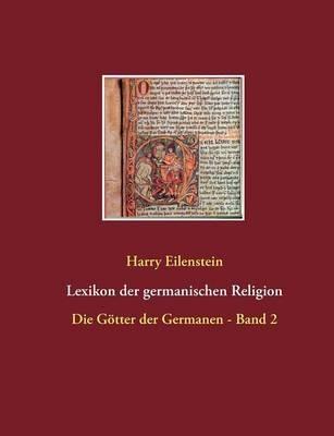 Lexikon der germanischen Religion: Die Götter der Germanen - Band 2 - Harry Eilenstein - cover