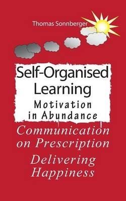 Self-Organised Learning: Motivation in Abundance, Communication on Prescription - Thomas Sonnberger - cover