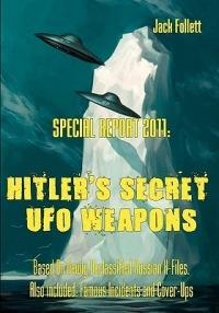 Special Report 2011: Hitler's Secret UFO Weapons: Based On Newly Declassified Russian X-Files. Also included: Famous Incidents and Cover-Ups - Jack Follett - cover
