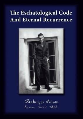 The Eschatological Code And Eternal Recurrence - Bahtiyar Atman - cover