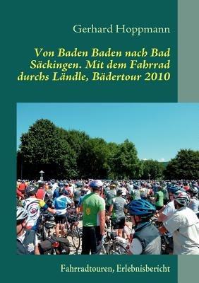 Von Baden Baden nach Bad Säckingen. Mit dem Fahrrad durchs Ländle, Bädertour 2010: Fahrradtouren, Erlebnisbericht - Gerhard Hoppmann - cover