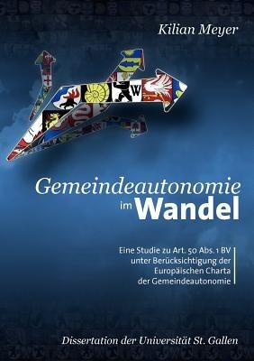 Gemeindeautonomie im Wandel: Eine Studie zu Art. 50 Abs. 1 BV unter Berücksichtigung der Europäischen Charta der Gemeindeautonomie - Kilian Meyer - cover