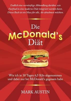 Die McDonald's Diät: Wie ich in 30 Tagen 6,5 Kilo abgenommen und dabei nur bei McDonald's gegessen habe - Mark Austin - cover