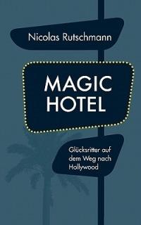 Magic Hotel: Glücksritter auf dem Weg nach Hollywood - Nicolas Rutschmann - cover