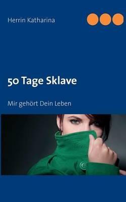 50 Tage Sklave: Mir gehoert Dein Leben - Herrin Katharina - cover