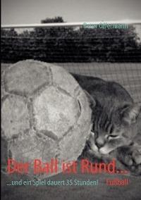 Der Ball ist Rund...: ...und ein Spiel dauert 35 Stunden! - Peter Offermann - cover