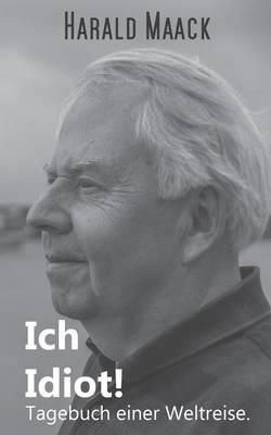Ich Idiot! Tagebuch einer Weltreise - Harald Maack - cover
