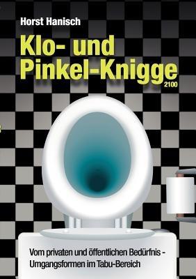 Klo- und Pinkel-Knigge 2100: Vom privaten und öffentlichen Bedürfnis - Umgangsformen im Tabu-Bereich - Horst Hanisch - cover