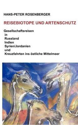 Reisebiotope und Artenschutz: Gesellschaftsreisen in Russland, Indien, Syrien/Jordanien und Kreuzfahrten ins östliche Mittelmeer - Hans-Peter Rosenberger - cover