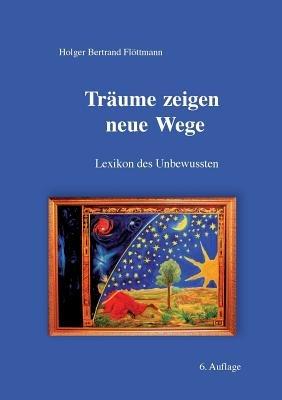 Träume zeigen neue Wege: Lexikon des Unbewussten - Holger Bertrand Flöttmann - cover