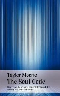 The Soul Code: Experience the creation principle for knowledge, succes and wish fulfillment - Taylor Moone - cover
