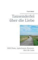 Tausenderlei uber die Liebe: 1000 Zitate, Aphorismen, Bonmots uber die Liebe