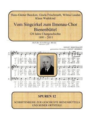 Vom Singcirkel zum Ilmenau-Chor Bienenbüttel: 120 Jahre Chorgeschichte - Hans-Günter Beecken,Klaus Wedekind,Gisela Frischmuth - cover
