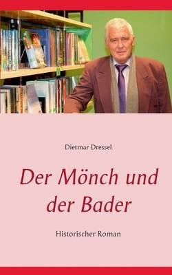 Der Moench und der Bader: Historischer Roman - Dietmar Dressel - cover