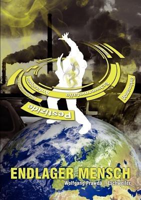 Endlager Mensch: - auch Sie sind vergiftet. Ursachen, Diagnose, Therapie. - Wolfgang Prawda - cover