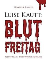 Luise Kautt: Blutfreitag: Politthriller - nicht nur für Schwaben