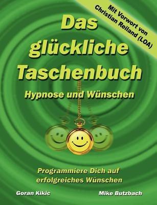 Das glückliche Taschenbuch - Wünschen und Hypnose: Programmiere Dich auf erfolgreiches Wünschen - Mike Butzbach,Goran Kikic - cover